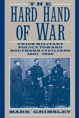La main dure de la guerre : la politique militaire de l'Union à l'égard des civils du Sud, 1861-1865 - The Hard Hand of War: Union Military Policy Toward Southern Civilians, 1861 1865