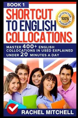 Shortcut to English Collocations : Maîtriser 400] Collocations anglaises utilisées expliquées en moins de 20 minutes par jour (Livre 1) - Shortcut to English Collocations: Master 400] English Collocations in Used Explained Under 20 Minutes a Day (Book 1)