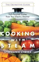 Cuisiner à la vapeur : Des plats spectaculaires à saveur complète et à faible teneur en matières grasses préparés à l'aide d'un cuiseur à vapeur électrique - Cooking With Steam: Spectacular Full-Flavored Low-Fat Dishes from Your Electric Steamer