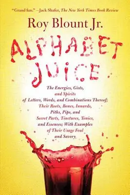 Le jus d'alphabet : L'énergie, la substance et l'esprit des lettres, des mots et de leurs combinaisons, leurs racines, leurs os, leurs entrailles, leurs noyaux et leurs pépins. - Alphabet Juice: The Energies, Gists, and Spirits of Letters, Words, and Combinations Thereof; Their Roots, Bones, Innards, Piths, Pips