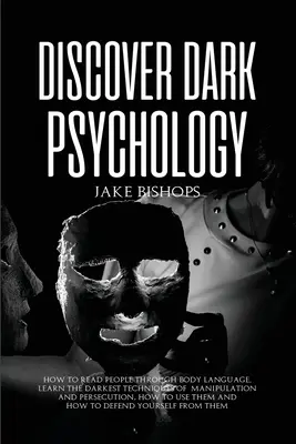 Les secrets de la psychologie noire : Comment lire les gens à travers leur langage corporel. Apprenez les techniques les plus sombres de la manipulation et de la persécution, comment utiliser le langage corporel. - Discover Dark Psychology: How to Read People Through Body Language. Learn the Darkest Techniques of Manipulation and Persecution, How to Use The