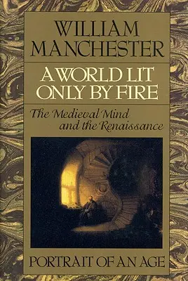 Un monde éclairé par le feu : l'esprit médiéval et la Renaissance - Portrait d'une époque - A World Lit Only by Fire: The Medieval Mind and the Renaissance - Portrait of an Age