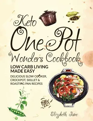 Keto One Pot Wonders Cookbook Low Carb Living Made Easy : Délicieuses recettes à la mijoteuse, à la mijoteuse, à la poêle et à la rôtissoire - Keto One Pot Wonders Cookbook Low Carb Living Made Easy: Delicious Slow Cooker, Crockpot, Skillet & Roasting Pan Recipes