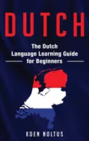 Néerlandais : Le guide d'apprentissage de la langue néerlandaise pour les débutants - Dutch: The Dutch Language Learning Guide for Beginners