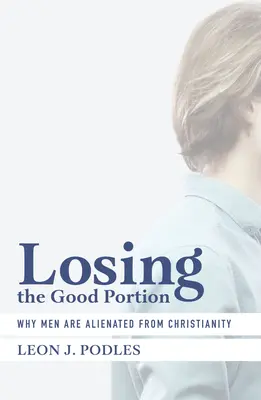 Perdre la bonne part : Pourquoi les hommes se détournent du christianisme - Losing the Good Portion: Why Men Are Alienated from Christianity