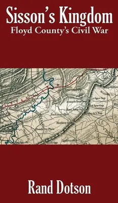 Le royaume de Sisson : La guerre civile du comté de Floyd - Sisson's Kingdom: Floyd County's Civil War