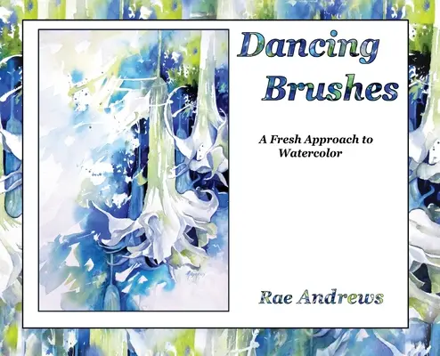 Pinceaux dansants : Une nouvelle approche de l'aquarelle - Dancing Brushes: A Fresh Approach to Watercolor