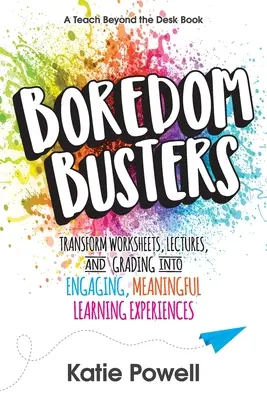 Boredom Busters : Transformer les feuilles de travail, les cours magistraux et la notation en expériences d'apprentissage engageantes et significatives - Boredom Busters: Transform Worksheets, Lectures, and Grading into Engaging, Meaningful Learning Experiences