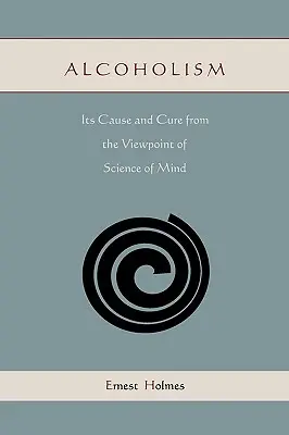 L'alcoolisme : sa cause et sa guérison du point de vue de la science de l'esprit - Alcoholism: Its Cause and Cure from the Viewpoint of Science of Mind