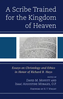 Un scribe formé pour le Royaume des Cieux : Essais de christologie et d'éthique en l'honneur de Richard B. Hays - A Scribe Trained for the Kingdom of Heaven: Essays on Christology and Ethics in Honor of Richard B. Hays