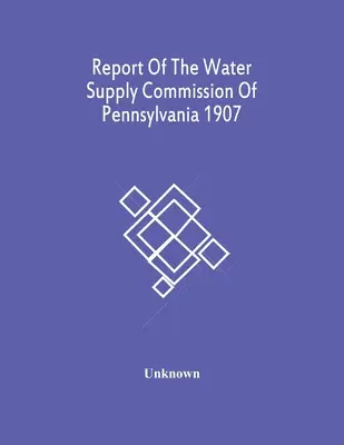 Rapport de la commission d'approvisionnement en eau de Pennsylvanie 1907 - Report Of The Water Supply Commission Of Pennsylvania 1907