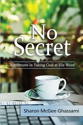 No Secret : Adventures in Taking God at His Word (Pas de secret : Aventures pour prendre Dieu au mot) - No Secret: Adventures in Taking God at His Word