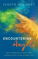 A la rencontre des anges : Histoires vraies de la façon dont ils touchent notre vie chaque jour - Encountering Angels: True Stories of How They Touch Our Lives Every Day