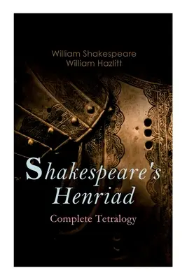 La Henriade de Shakespeare - Tétralogie complète : Incluant une analyse détaillée des personnages principaux : Richard II, Henri IV et Henri V - Shakespeare's Henriad - Complete Tetralogy: Including a Detailed Analysis of the Main Characters: Richard II, King Henry IV and King Henry V