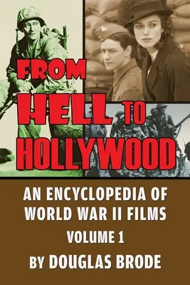 De l'enfer à Hollywood : Une encyclopédie des films de la Seconde Guerre mondiale Volume 1 - From Hell To Hollywood: An Encyclopedia of World War II Films Volume 1