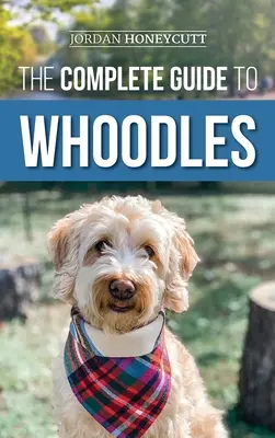 Le guide complet des Whoodles : Choisir, préparer, élever, dresser, nourrir et aimer son nouveau chiot Whoodle - The Complete Guide to Whoodles: Choosing, Preparing for, Raising, Training, Feeding, and Loving Your New Whoodle Puppy