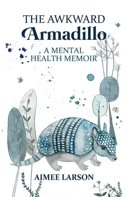 Le tatou gênant : un mémoire sur la santé mentale - The Awkward Armadillo: A Mental Health Memoir