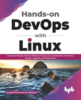 Hands-on DevOps with Linux : Construire et déployer des pipelines DevOps à l'aide de commandes Linux, Terraform, Docker, Vagrant et Kubernetes - Hands-on DevOps with Linux: Build and Deploy DevOps Pipelines Using Linux Commands, Terraform, Docker, Vagrant, and Kubernetes