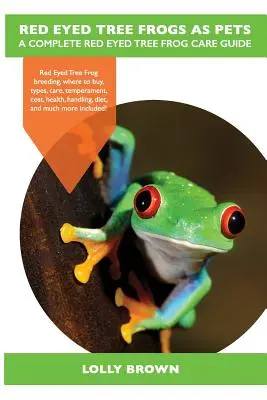 La rainette aux yeux rouges comme animal de compagnie : L'élevage de la grenouille arboricole aux yeux rouges, où l'acheter, les types, les soins, le tempérament, le coût, la santé, la manipulation, le régime alimentaire, et bien d'autres choses encore. - Red Eyed Tree Frogs as Pets: Red Eyed Tree Frog breeding, where to buy, types, care, temperament, cost, health, handling, diet, and much more inclu