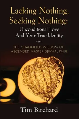 Lacking Nothing, Seeking Nothing : Unconditional Love and Your True Identity - The Channeled Wisdom of Ascended Master Djwhal Khul (en anglais seulement) - Lacking Nothing, Seeking Nothing: Unconditional Love and Your True Identity - The Channeled Wisdom of Ascended Master Djwhal Khul