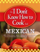 Le livre Je ne sais pas cuisiner : Mexicain : 300 recettes mexicaines faciles à réaliser au quotidien, que tout le monde peut faire à la maison ! - The I Don't Know How to Cook Book: Mexican: 300 Everyday Easy Mexican Recipes--That Anyone Can Make at Home!