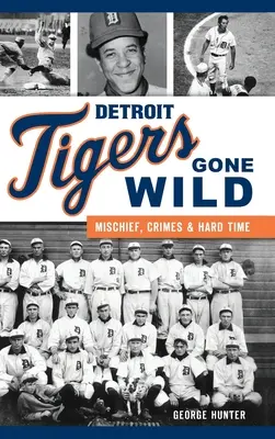 Detroit Tigers Gone Wild : Mischief, Crimes and Hard Time (Les Tigres de Détroit à l'état sauvage : méfaits, crimes et prison) - Detroit Tigers Gone Wild: Mischief, Crimes and Hard Time