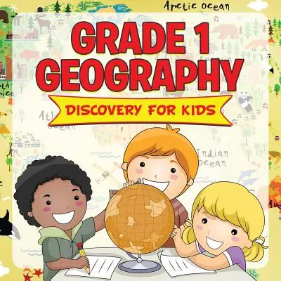 Géographie de 1ère année : Découverte pour les enfants (Geography For Kids) - Grade 1 Geography: Discovery For Kids (Geography For Kids)