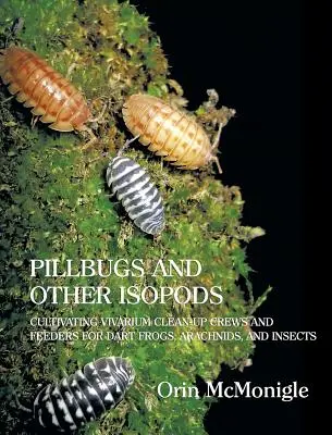 Les punaises et autres isopodes : Cultiver des équipes de nettoyage et des mangeoires de vivarium pour les grenouilles, les arachnides et les insectes. - Pillbugs and Other Isopods: Cultivating Vivarium Clean-Up Crews and Feeders for Dart Frogs, Arachnids, and Insects