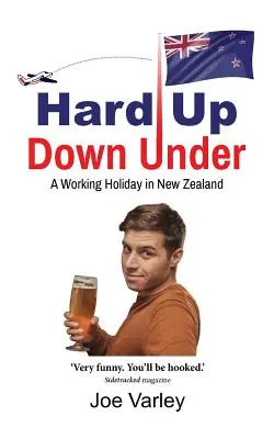 Hard Up Down Under : Un séjour de travail en Nouvelle-Zélande - Hard Up Down Under: A Working Holiday in New Zealand