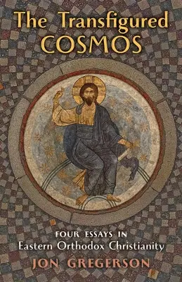 Le cosmos transfiguré : Quatre essais sur le christianisme orthodoxe oriental - The Transfigured Cosmos: Four Essays in Eastern Orthodox Christianity