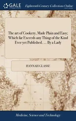 L'art de la cuisine, simple et facile, qui dépasse de loin tout ce qui a déjà été publié dans ce domaine. ... Par une dame - The art of Cookery, Made Plain and Easy; Which far Exceeds any Thing of the Kind Ever yet Published. ... By a Lady