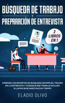 Bsqueda de trabajo y preparacin de entrevista 2 libros en 1 : Aprende los secretos de bsqueda de empleo, triunfa en la entrevista y consigue ese tra - Bsqueda de trabajo y preparacin de entrevista 2 libros en 1: Aprende los secretos de bsqueda de empleo, triunfa en la entrevista y consigue ese tra