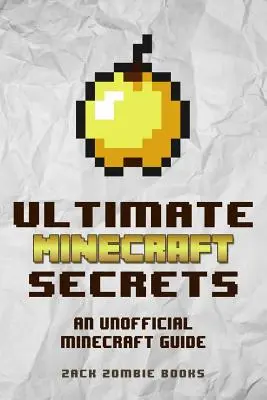 Les secrets ultimes de Minecraft : Un guide non officiel des trucs, astuces et conseils de Minecraft que vous ne connaissez peut-être pas - Ultimate Minecraft Secrets: An Unofficial Guide to Minecraft Tips, Tricks and Hints You May Not Know