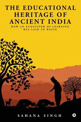 L'héritage éducatif de l'Inde ancienne : Comment un écosystème d'apprentissage a été détruit - The Educational Heritage of Ancient India: How an Ecosystem of Learning Was Laid to Waste