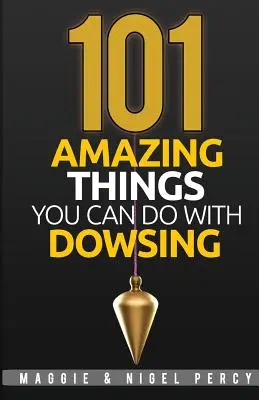 101 choses étonnantes que vous pouvez faire avec la radiesthésie - 101 Amazing Things You Can Do With Dowsing