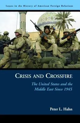 Crisis and Crossfire : Les États-Unis et le Moyen-Orient depuis 1945 - Crisis and Crossfire: The United States and the Middle East Since 1945