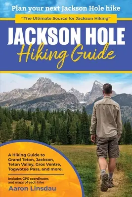 Guide de randonnée Jackson Hole : Un guide de randonnée pour Grand Teton, Jackson, Teton Valley, Gros Ventres, Togwotee Pass, et plus encore. - Jackson Hole Hiking Guide: A Hiking Guide to Grand Teton, Jackson, Teton Valley, Gros Ventres, Togwotee Pass, and more.