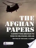 Les papiers afghans : L'engagement de la Grande-Bretagne dans la guerre du Helmand, 2005-2006 - The Afghan Papers: Committing Britain to War in Helmand, 2005-06