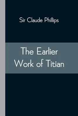 Les premières œuvres du Titien - The Earlier Work of Titian