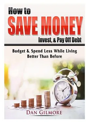 Comment économiser de l'argent, investir et rembourser ses dettes : budgétiser et dépenser moins tout en vivant mieux qu'avant - How to Save Money, Invest, & Pay Off Debt: Budget & Spend Less While Living Better Than Before