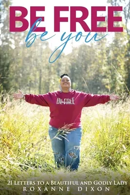 Soyez libre. Sois toi-même : 21 lettres à une belle et pieuse dame - Be Free. Be You: 21 Letters to a Beautiful and Godly Lady