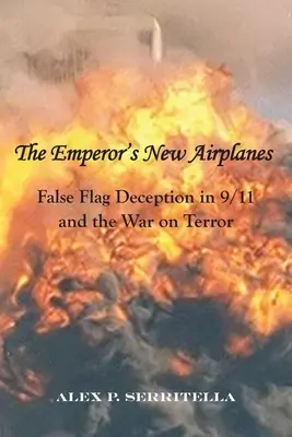 Les nouveaux avions de l'empereur : False Flag Deception in 9/11 and the War on Terror (Les nouveaux avions de l'empereur : la tromperie du faux drapeau dans le 11 septembre et la guerre contre le terrorisme) - The Emperor's New Airplanes: False Flag Deception in 9/11 and the War on Terror