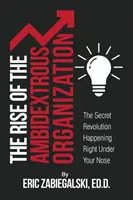 L'essor de l'organisation ambidextre : La révolution secrète qui se déroule sous votre nez - The Rise of the Ambidextrous Organization: The Secret Revolution Happening Right Under Your Nose