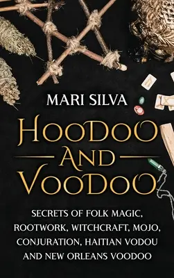 Hoodoo et Voodoo : Secrets de la magie populaire, de l'enracinement, de la sorcellerie, du mojo, de la conjuration, du vodou haïtien et du vaudou de la Nouvelle-Orléans. - Hoodoo and Voodoo: Secrets of Folk Magic, Rootwork, Witchcraft, Mojo, Conjuration, Haitian Vodou and New Orleans Voodoo