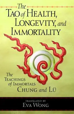 Le Tao de la santé, de la longévité et de l'immortalité : Les enseignements des immortels Chung et Lu - Tao of Health, Longevity, and Immortality: The Teachings of Immortals Chung and Lu