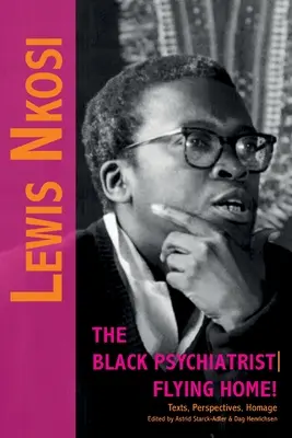 Lewis Nkosi. Le psychiatre noir : Flying Home : Textes, Perspectives, Hommage - Lewis Nkosi. The Black Psychiatrist: Flying Home: Texts, Perspectives, Homage