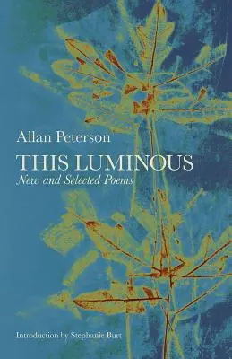 This Luminous : New and Selected Poems (Ce qui est lumineux : poèmes nouveaux et choisis) - This Luminous: New and Selected Poems