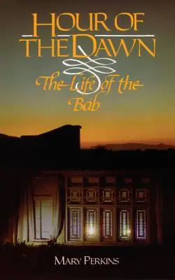 L'heure de l'aube : La vie du Bab - Hour of the Dawn: The Life of the Bab