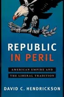 La République en péril : L'empire américain et la tradition libérale - Republic in Peril: American Empire and the Liberal Tradition