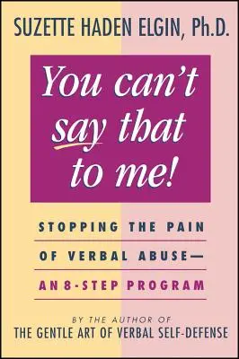 Tu ne peux pas me dire ça : Arrêter la douleur de la violence verbale - un programme en 8 étapes - You Can't Say That to Me: Stopping the Pain of Verbal Abuse--An 8- Step Program